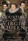 Courting the Virgin Queen: Queen Elizabeth I and Her Suitors Cover Image