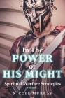 In The Power of His Might: Spiritual Warfare Strategies Volume I By Nicole Murray Cover Image