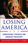 Losing America: Confronting a Reckless and Arrogant Presidency Cover Image