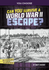 Can You Survive a World War II Escape?: An Interactive History Adventure By Matt Doeden Cover Image