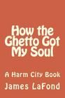How the Ghetto Got My Soul: A Harm City Book By James LaFond Cover Image