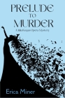 Prelude to Murder: A Julia Kogan Opera Mystery By Erica Miner Cover Image