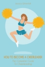 How to Become a Cheerleader: The Complete Guide To Cheerleading Cover Image