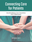 Connecting Care for Patients: Interdisciplinary Care Transitions and Collaboration: Interdisciplinary Care Transitions and Collaboration By Barbara Katz Cover Image