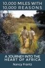 10,000 Miles With 10,000 Reasons: A Journey into the Heart of Africa By Nancy Frantz Cover Image