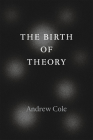 The Birth of Theory By Andrew Cole Cover Image