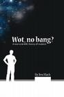 Wot, No Bang?: A New Scientific Theory of Creation By Jim Mash Cover Image