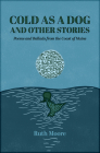 Cold as a Dog and Other Stories: The Poetry and Ballads of Ruth Moore By Ruth Moore Cover Image