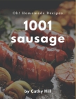 Oh! 1001 Homemade Sausage Recipes: Make Cooking at Home Easier with Homemade Sausage Cookbook! By Cathy Hill Cover Image