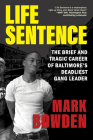 Life Sentence: The Brief and Tragic Career of Baltimore's Deadliest Gang Leader By Mark Bowden Cover Image