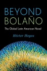 Beyond Bolaño: The Global Latin American Novel (Literature Now) By Héctor Hoyos Cover Image