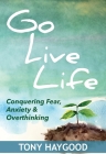 Go Live Life: Conquering Fear, Anxiety and Overthinking By Tony Haygood Cover Image