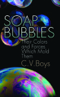Soap Bubbles: Their Colors and Forces Which Mold Them (Dover Science Books) By C. V. Boys Cover Image