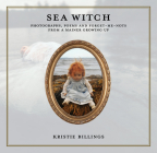 Sea Witch: Photographs, Poems and Forget Me Nots from a Mainer Growing Up Cover Image
