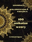 Mandale kolorowanka książka: Niesamowita kolorowanka z mandalami dla doroslych kolorowanki do medytacji i uważności odstresowuj By Urtimud Uigres Cover Image