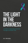 The Light in the Darkness: A Guide to Supporting Someone Through a Suicidal Crisis By A. K. Monday Cover Image