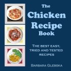 The Chicken Recipe Book: The Best, Easy, Tried and Tested Recipes By Barbara Glebska Cover Image