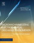 Micromachining Using Electrochemical Discharge Phenomenon: Fundamentals and Application of Spark Assisted Chemical Engraving (Micro and Nano Technologies) By Rolf Wuthrich, Jana D. Abou Ziki Cover Image
