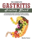 The Complete Gastritis Healing Book: A Comprehensive Guide to Get Rid of Gastritis and Break Free from Stomach Pains with Simple and Yummy Recipes Cover Image