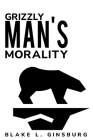 Grizzly Man's Morality By Blake L. Ginsburg Cover Image