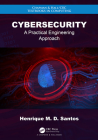 Cybersecurity: A Practical Engineering Approach (Chapman & Hall/CRC Textbooks in Computing) By Henrique M. D. Santos Cover Image