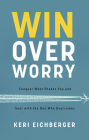 Win Over Worry: Conquer What Shakes You and Soar with the One Who Overcomes By Keri Eichberger Cover Image