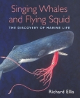 Singing Whales and Flying Squid: The Discovery of Marine Life By Richard Ellis Cover Image