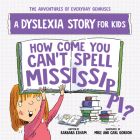 How Come You Can't Spell Mississippi?: A Dyslexia Story for Kids (The Adventures of Everyday Geniuses) Cover Image