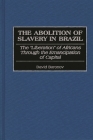 The Abolition of Slavery in Brazil: The Liberation of Africans Through the Emancipation of Capital (Contributions in Latin American Studies #17) Cover Image