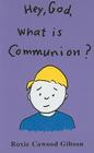 Hey, God, What Is Communion? By Roxie Cawood Gibson, Jim Gibson (Illustrator) Cover Image
