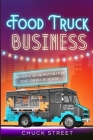 Food Truck Business: 3 Books in 1 - The Strategic and Practical Beginner's Guide to Accompanying You to Build an Effective and Profitable P By Chuck Street Cover Image