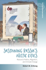 Sustaining Russia's Arctic Cities: Resource Politics, Migration, and Climate Change (Studies in the Circumpolar North #2) By Robert W. Orttung (Editor) Cover Image