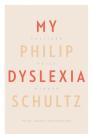 My Dyslexia By Philip Schultz Cover Image