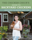 The Chicken Chick's Guide to Backyard Chickens: Simple Steps for Healthy, Happy Hens By Kathy Shea Mormino Cover Image