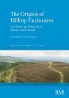 The Origins of Hilltop Enclosures: Late Bronze Age hilltop sites in Atlantic western Britain By Lorrae Campbell Cover Image