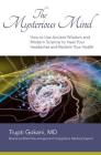The Mysterious Mind: How to Use Ancient Wisdom and Modern Science to Heal Your Headaches and Reclaim Your Health By Trupti Gokani MD Cover Image