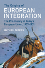 The Origins of European Integration: The Pre-History of Today's European Union, 1937-1951 By Mathieu Segers Cover Image