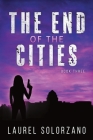 The End of the Cities: Book Three By Laurel Solorzano Cover Image