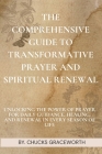The Comprehensive Guide to Transformative Prayer and Spiritual Renewal: Unlocking the Power of Prayer for Daily Guidance, Healing, and Renewal in Ever Cover Image
