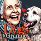 Dogs and Grannies Coloring Book for Adults: Dogs Coloring Book for Adults Grayscale Dogs Coloring Book funny and lovely Portraits coloring book old fa Cover Image