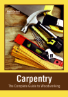 Carpentry: The Complete Guide to Woodworking By Neil Dalton (Editor) Cover Image