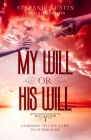 My Will or His Will: Learning To Live A Life To Surrender Cover Image