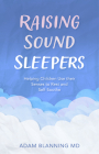 Raising Sound Sleepers: Helping Children Use Their Senses to Rest and Self-Soothe By Adam Blanning Cover Image
