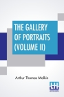 The Gallery Of Portraits (Volume II): With Memoirs; With Biographical Sketches By Arthur Thomas Malkin By Arthur Thomas Malkin Cover Image