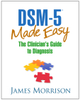 DSM-5® Made Easy: The Clinician's Guide to Diagnosis By James Morrison, MD Cover Image