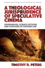 A Theological Jurisprudence of Speculative Cinema: Superheroes, Science Fictions and Fantasies of Modern Law By Timothy D. Peters Cover Image