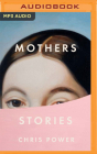 Mothers: Stories By Chris Power, Kyla Garcia (Read by) Cover Image