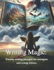 Writing Magic: : Fantasy writing prompts for teenagers and young writers. By R. Jordan Cover Image