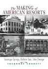 The Making of American Resorts: Saratoga Springs, Ballston Spa, and Lake George Cover Image