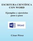 Escritura Cientifica Con Word. Ejemplos Y Ejercicios Paso a Paso By Cesar Perez Cover Image